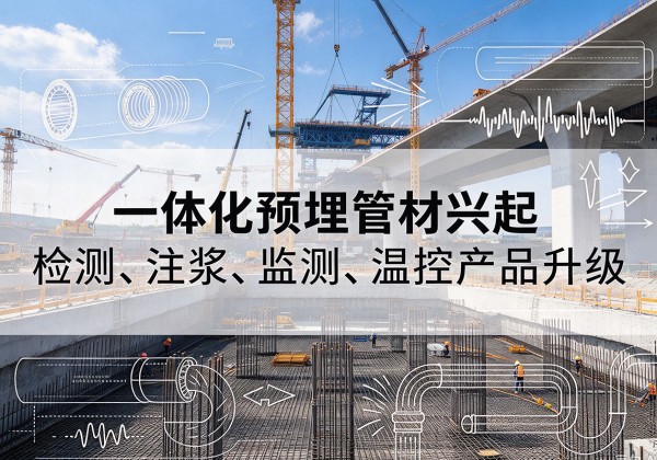 定南一体化管材产品兴起，声测注浆一体管、多功能预埋管应用增多